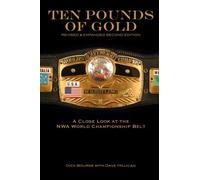 Ten Pounds of Gold (2nd Edition): A Close Look at the NWA World Championship Belt