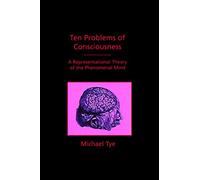 Ten Problems of Consciousness - A Representational Theory of the Phenomenal Mind (Representation and Mind Series)