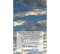 Ten Reasons Proposed to His Adversaries For Disputation in the Name of the Faith: And Presented to the Illustrious Members of our Universities
