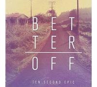 Ten Second Epic - Better Off
