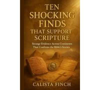 Ten Shocking Finds That Support Scripture: Strange Evidence Across Continents That Confirms the Bible’s Stories