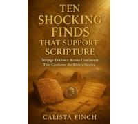 Ten Shocking Finds That Support Scripture: Strange Evidence Across Continents That Confirms the Bible’s Stories