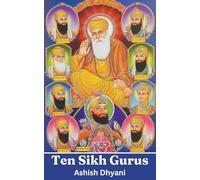 Ten Sikh Gurus: Life Of Sikh Gurus