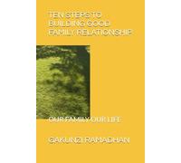 TEN STEPS TO BUILDING GOOD FAMILY RELATIONSHIP: OUR FAMILY OUR LIFE