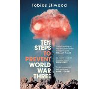 Ten Steps to Prevent World War Three : 'A fresh, provocative, and terrifying portrait of the crumbling world order' - RORY STEWART