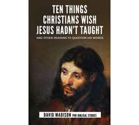 Ten Things Christians Wish Jesus Hadn't Taught: And Other Reasons to Question His Words: 2 (Ten Tough Problems in Christian Belief)