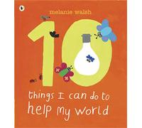 Ten Things I Can Do to Help My World : An accessible and brightly illustrated first guide to activism and care for the environment, perfect for the very youngest child, Early Years Foundation Stage an