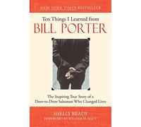 Ten Things I Learned from Bill Porter: The Inspiring True Story of the Door-to-Door Salesman Who Changed Lives