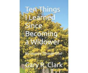 Ten Things I Learned Since Becoming a Widower: My Journey Through Grief