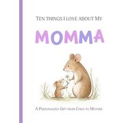 Ten Things I Love about My Momma: A Personalized Gift from Child to Mother