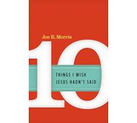 Ten Things I Wish Jesus Hadn't Said