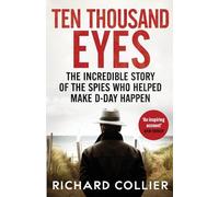 Ten Thousand Eyes : The amazing story of the spy network that cracked Hitler’s Atlantic Wall before D-Day