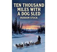 Ten Thousand Miles with a Dog Sled: A Narrative of Winter Travel in Interior Alaska