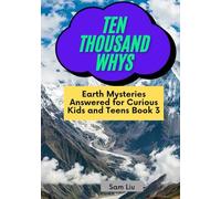 TEN THOUSAND WHYS: Earth Mysteries Answered for Curious Kids and Teens Book 3 (ten thousand whys: earth mysteries (hardcover & prime color edition))