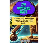 TEN THOUSAND WHYS: Science and Technology Mysteries Answered for Curious Kids and Teens Book 1 (ten thousand whys: science and technology mysteries (kindle + paperback black & white edition))