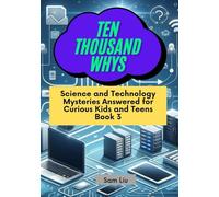 TEN THOUSAND WHYS: Science and Technology Mysteries Answered for Curious Kids and Teens Book 3 (ten thousand whys: science and technology mysteries (kindle + paperback black & white edition))