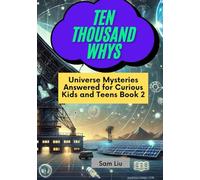 TEN THOUSAND WHYS: Universe Mysteries Answered for Curious Kids and Teens Book 2 (ten thousand whys: universe mysteries (hardcover & prime color edition))