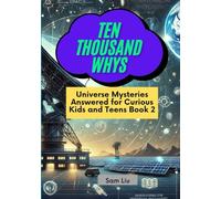 TEN THOUSAND WHYS: Universe Mysteries Answered for Curious Kids and Teens Book 2 (ten thousand whys: universe mysteries (kindle + paperback black & white edition))