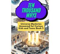 TEN THOUSAND WHYS: Universe Mysteries Answered for Curious Kids and Teens Book 3 (ten thousand whys: universe mysteries (hardcover & prime color edition))