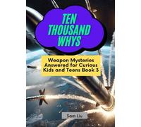 TEN THOUSAND WHYS: Weapon Mysteries Answered for Curious Kids and Teens Book 3 (ten thousand whys: weapon mysteries (kindle + paperback black & white edition))