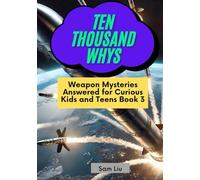 TEN THOUSAND WHYS: Weapon Mysteries Answered for Curious Kids and Teens Book 3 (ten thousand whys: weapon mysteries (hardcover & prime color edition))