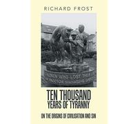 Ten Thousand Years of Tyranny: On the Origins of Civilisation and Sin