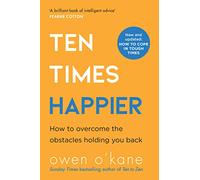 Ten Times Happier : How to Let Go of What’s Holding You Back