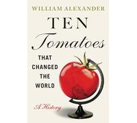 Ten Tomatoes that Changed the World : A History