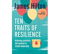 Ten Traits of Resilience: Achieving Positivity and Purpose in School Leadership