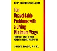 Ten Unavoidable Problems with a "Living" Minimum Wage from 100% Waste of Your Money to Millions Unemployed