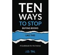 Ten Ways to Stop Buying Books Like This: A Guidebook for the Intense