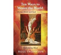 Ten Ways to Weave the World: Matter, Mind, and God, Volume 2: Embodying Mind
