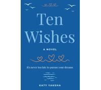 Ten Wishes: It’s Never Too Late to Pursue Your Dreams, An Uplifting Novel