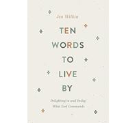 Ten Words to Live By : Delighting in and Doing What God Commands