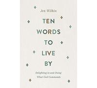 Ten Words to Live By: Delighting in and Doing What God Commands