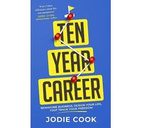 Ten Year Career : Reimagine Business, Design Your Life, Fast Track Your Freedom