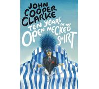 Ten Years in An Open Necked Shirt by John Cooper Clarke (2012-09-20)