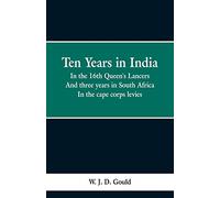 Ten Years in India: in the 16th Queen's Lancers; And Three Years in South Africa, in the Cape Corps Levies