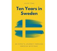 Ten Years in Sweden - A Disenchantment: An Expat's Journey Through Swedish Mystique