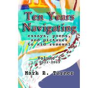 Ten Years Navigating: essays, poems, and pictures to aid renewal: Volume 2: 2021-2023