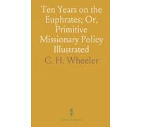 Ten Years on the Euphrates; Or, Primitive Missionary Policy Illustrated