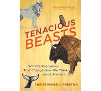 Tenacious Beasts : Wildlife Recoveries That Change How We Think about Animals