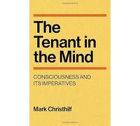 Tenant in the Mind, The: Consciousness and Its Imperatives