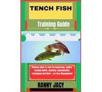 TENCH FISH Training Guide: Ultimate Guide To Fish Pet Ownership, Habitat, Feeding Habits, Anatomy, Reproduction, Techniques And Hints + Lot Care Management (The Aquatic Chronicles)