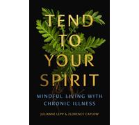 Tend to Your Spirit : Mindful Living with Chronic Illness