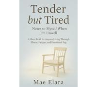 Tender but Tired: Notes to Myself When I’m Unwell, A Short Read for Anyone Living Through Illness, Fatigue, and Emotional Fog (Compassion in the Dark: A Short Series on Illness, Care, and Inner Calm)