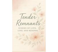 Tender Remnants: Echoes of Love, Loss and Renewal