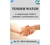 Tender Watch: A Compassionate Guide to Alzheimer's and Dementia Care
