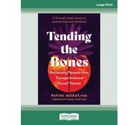 Tending the Bones: Reclaiming Pleasure after Transgenerational Sexual Trauma--A 13-month somatic journey of ancestral ritual and embodiment: (Large Print 16 Pt Edition)