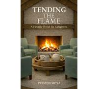 Tending the Flame: A Fireside Novel for Caregivers